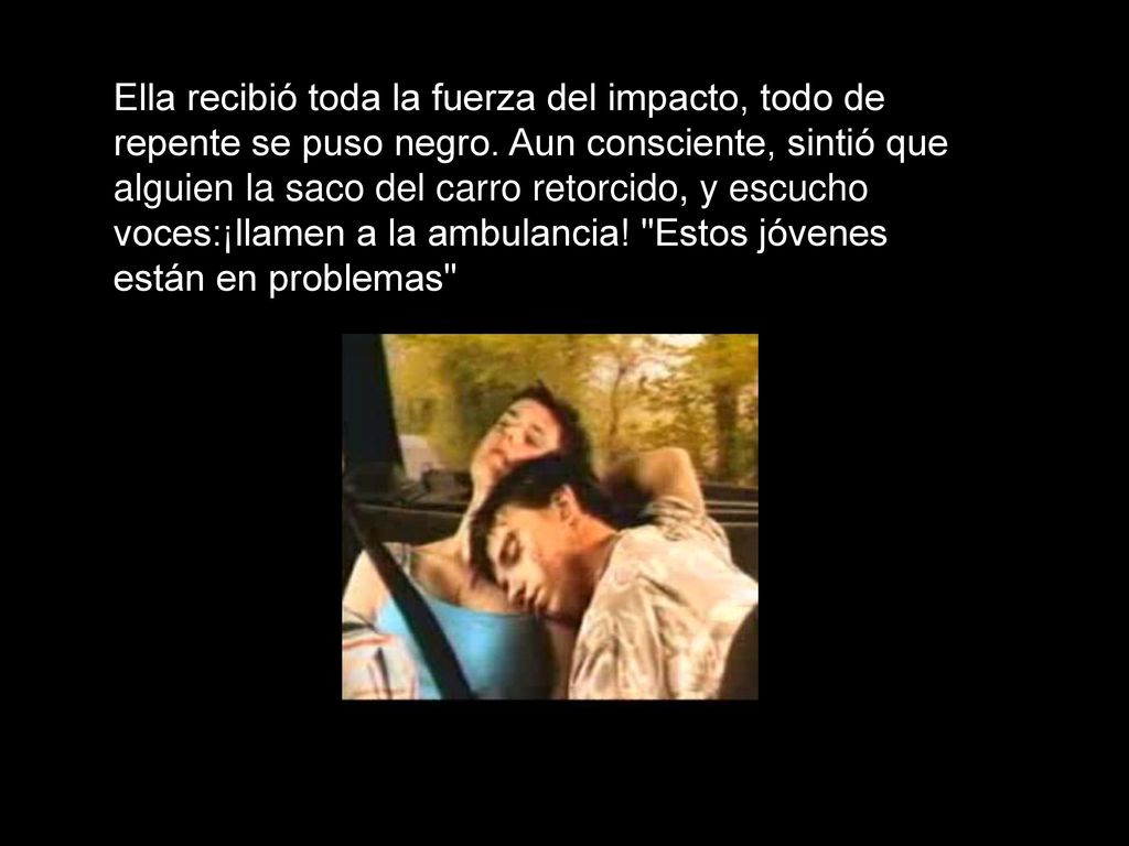 Ella recibió toda la fuerza del impacto, todo de repente se puso negro