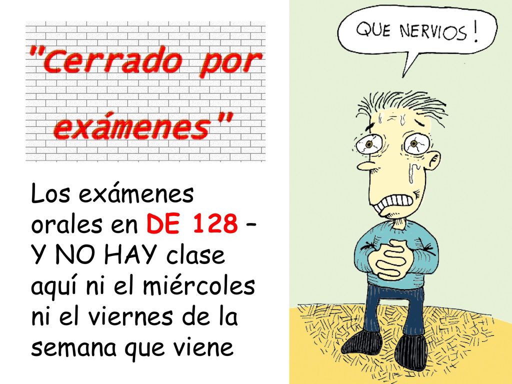 Los exámenes orales en DE 128 – Y NO HAY clase aquí ni el miércoles ni el viernes de la semana que viene