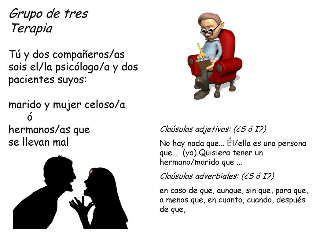 Grupo de tres Terapia Tú y dos compañeros/as sois el/la psicólogo/a y dos pacientes suyos: marido y mujer celoso/a ó hermanos/as que se llevan mal