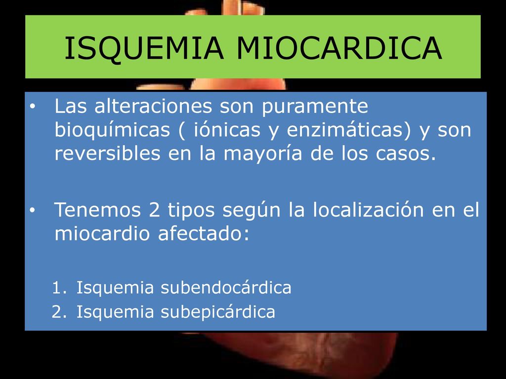 ISQUEMIA MIOCARDICA Las alteraciones son puramente bioquímicas ( iónicas y enzimáticas) y son reversibles en la mayoría de los casos.