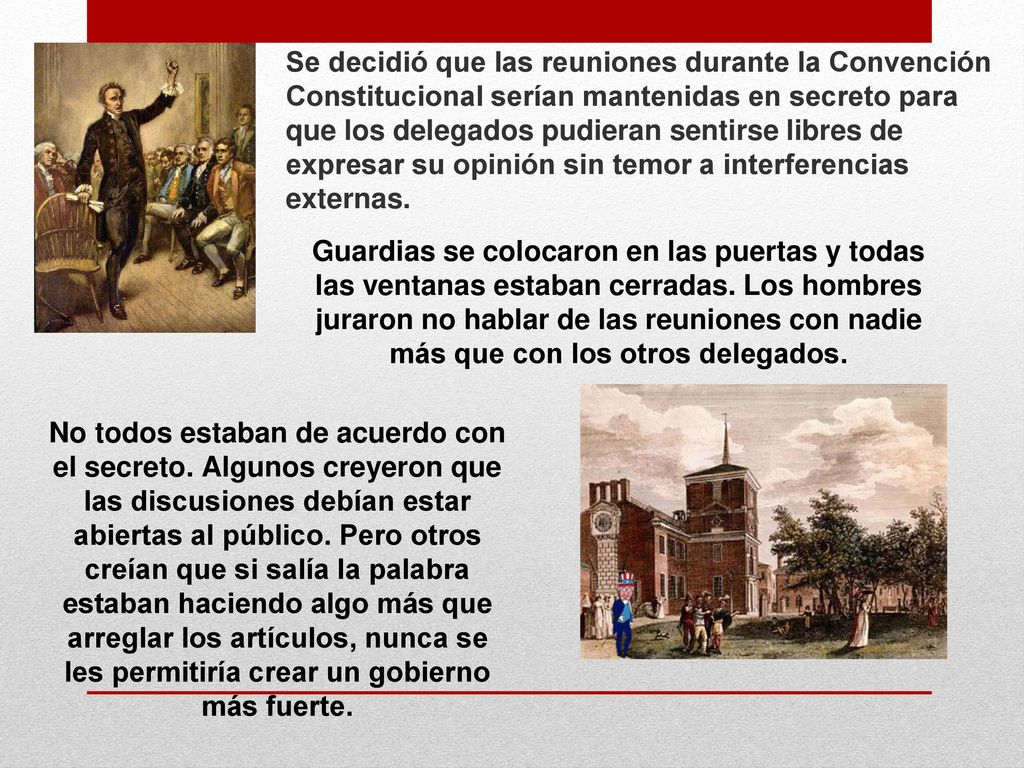 Se decidió que las reuniones durante la Convención Constitucional serían mantenidas en secreto para que los delegados pudieran sentirse libres de expresar su opinión sin temor a interferencias externas.