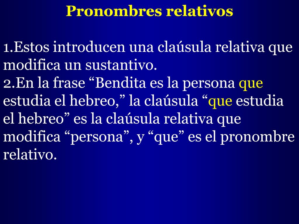 Pronombres relativos Estos introducen una claúsula relativa que modifica un sustantivo.