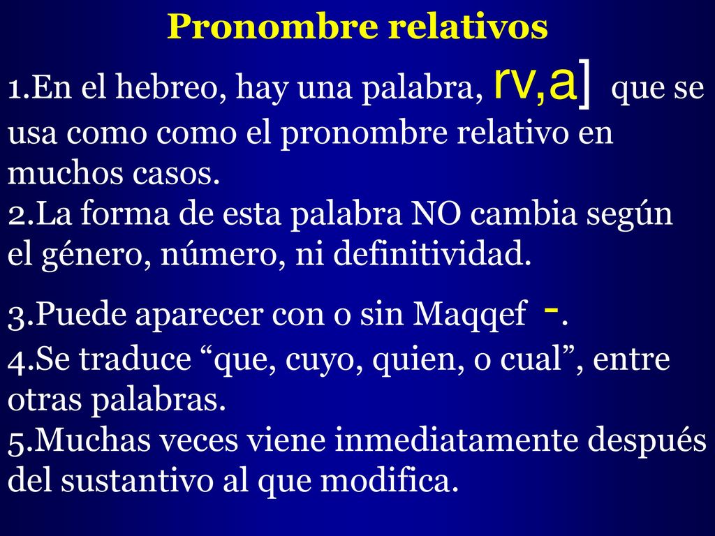 Pronombre relativos En el hebreo, hay una palabra, rv,a] que se usa como como el pronombre relativo en muchos casos.