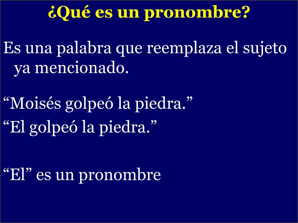 ¿Qué es un pronombre Es una palabra que reemplaza el sujeto ya mencionado. Moisés golpeó la piedra.