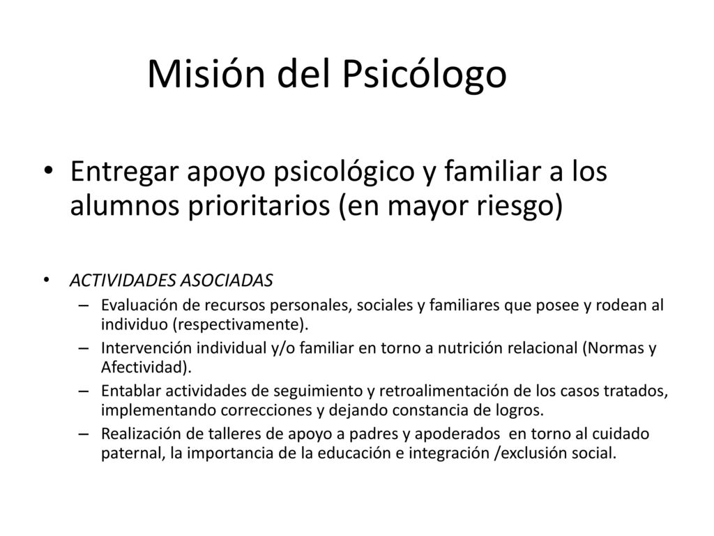Misión del Psicólogo Entregar apoyo psicológico y familiar a los alumnos prioritarios (en mayor riesgo)