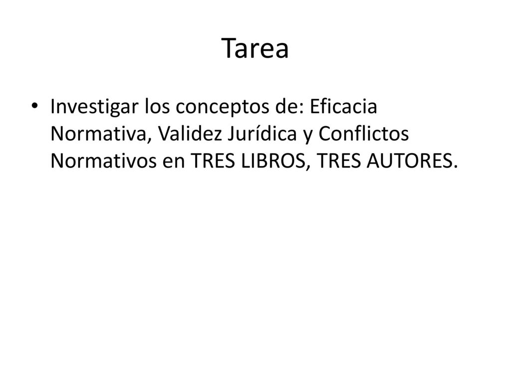 Tarea Investigar los conceptos de: Eficacia Normativa, Validez Jurídica y Conflictos Normativos en TRES LIBROS, TRES AUTORES.