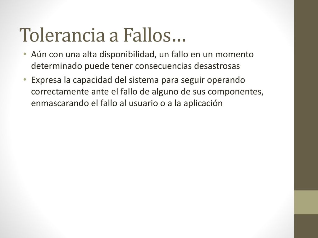 Tolerancia a Fallos… Aún con una alta disponibilidad, un fallo en un momento determinado puede tener consecuencias desastrosas.