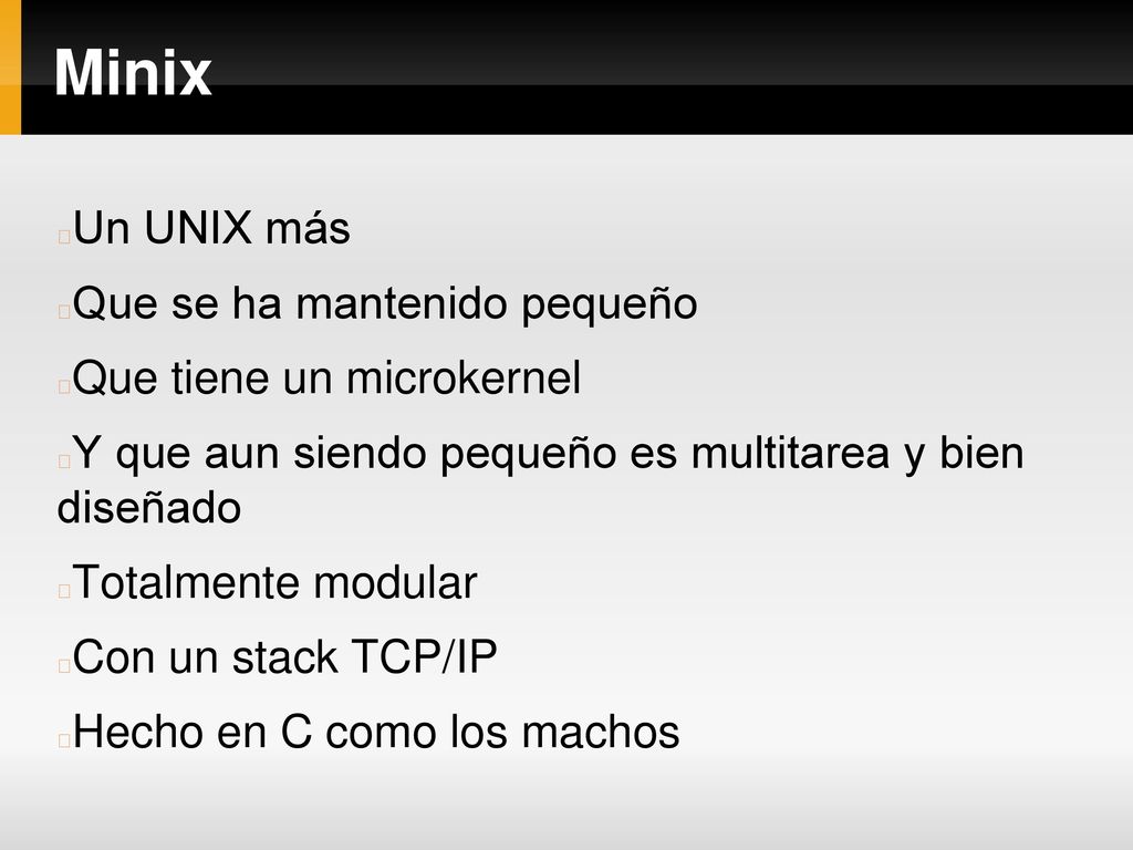 Minix Un UNIX más Que se ha mantenido pequeño Que tiene un microkernel