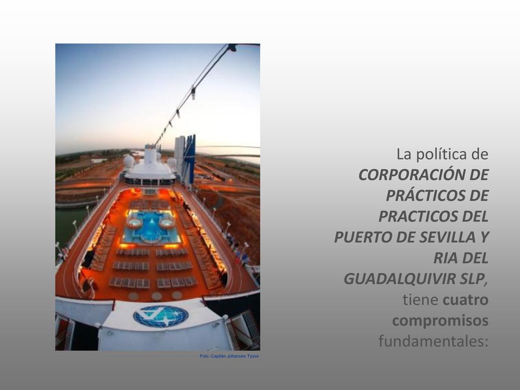 La política de CORPORACIÓN DE PRÁCTICOS DE PRACTICOS DEL PUERTO DE SEVILLA Y RIA DEL GUADALQUIVIR SLP, tiene cuatro compromisos fundamentales: