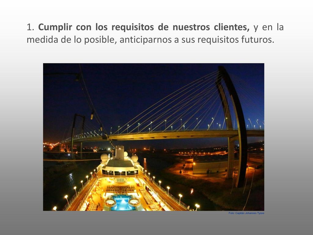 1. Cumplir con los requisitos de nuestros clientes, y en la medida de lo posible, anticiparnos a sus requisitos futuros.