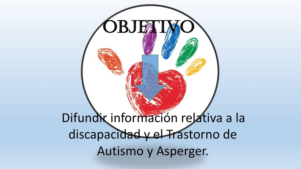 OBJETIVO Difundir información relativa a la discapacidad y el Trastorno de Autismo y Asperger.