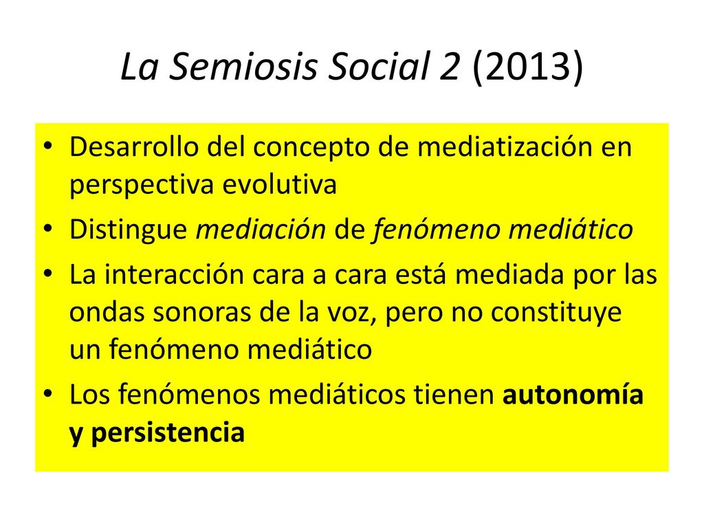 La Semiosis Social 2 (2013) Desarrollo del concepto de mediatización en perspectiva evolutiva. Distingue mediación de fenómeno mediático.