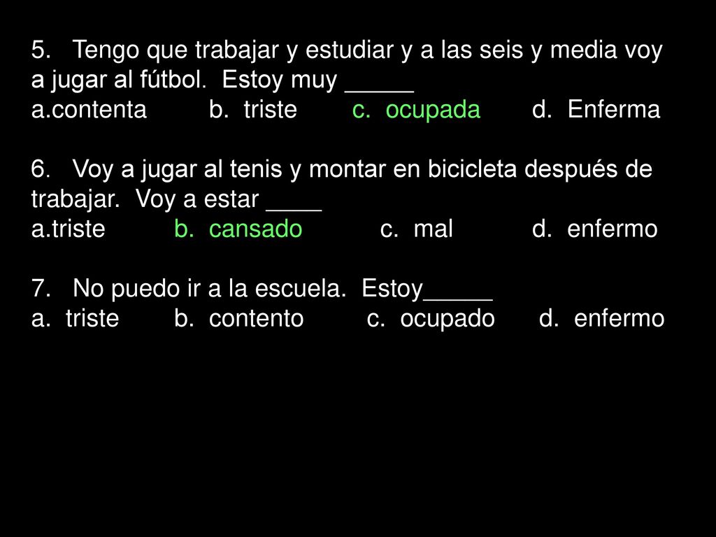 5. Tengo que trabajar y estudiar y a las seis y media voy a jugar al fútbol. Estoy muy _____