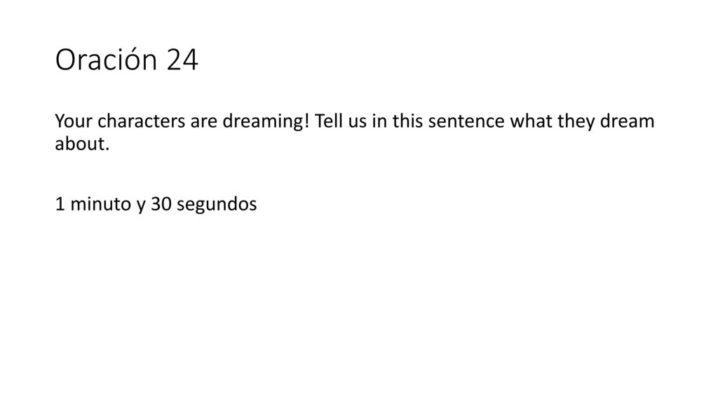 Oración 24 Your characters are dreaming. Tell us in this sentence what they dream about.