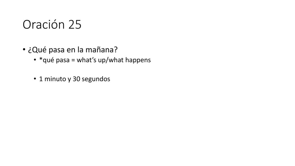 Oración 25 ¿Qué pasa en la mañana *qué pasa = what’s up/what happens