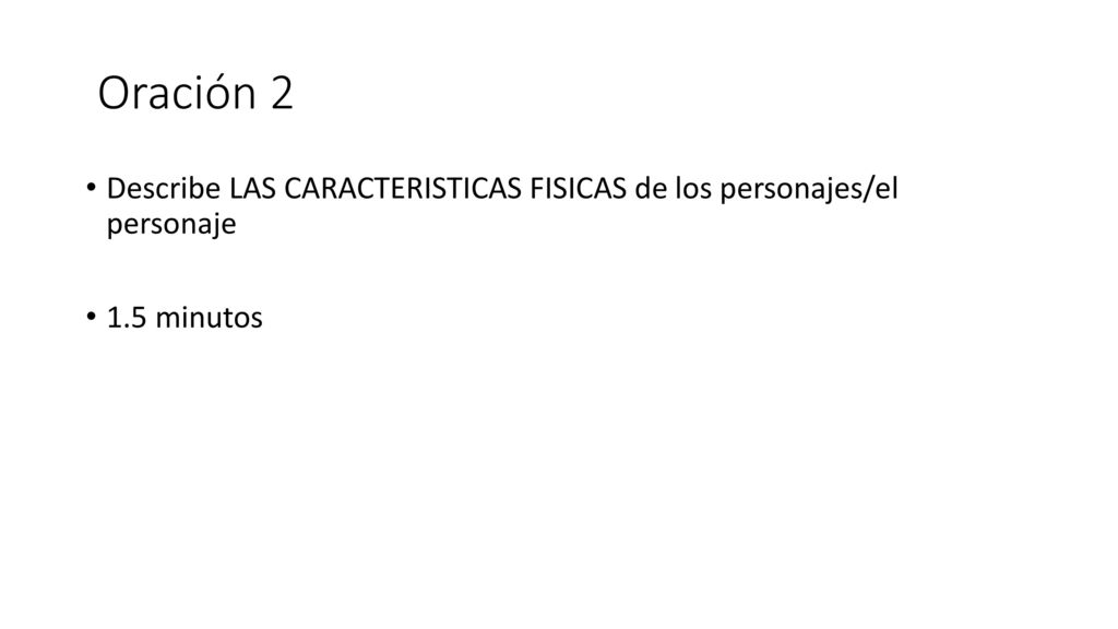 Oración 2 Describe LAS CARACTERISTICAS FISICAS de los personajes/el personaje 1.5 minutos