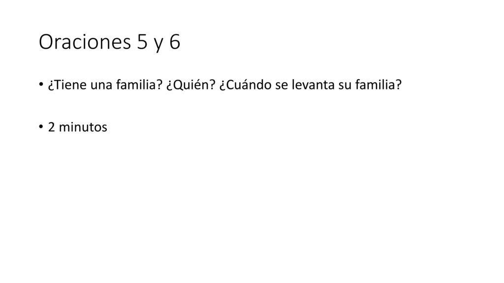 Oraciones 5 y 6 ¿Tiene una familia ¿Quién ¿Cuándo se levanta su familia 2 minutos