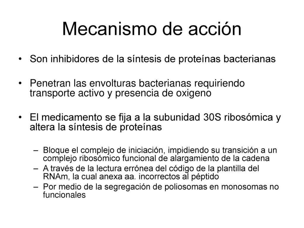 Mecanismo de acción Son inhibidores de la síntesis de proteínas bacterianas.
