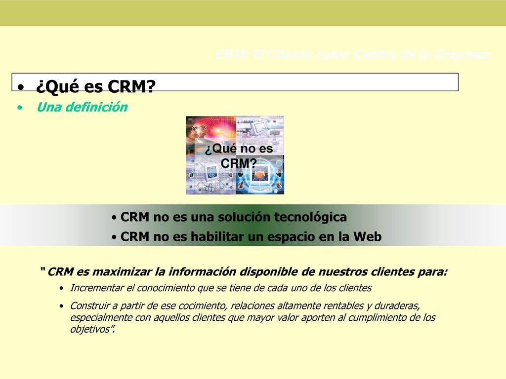 ¿Qué es CRM CRM: El Cliente como Centro de la Empresa Una definición