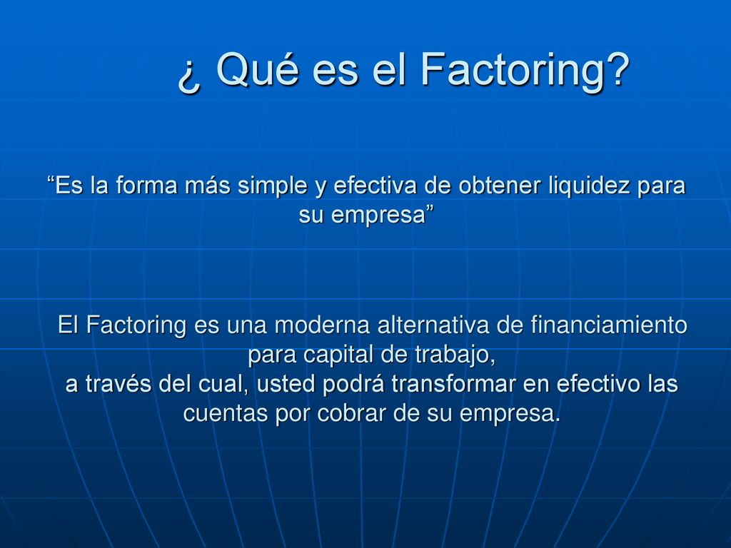 ¿ Qué es el Factoring Es la forma más simple y efectiva de obtener liquidez para su empresa