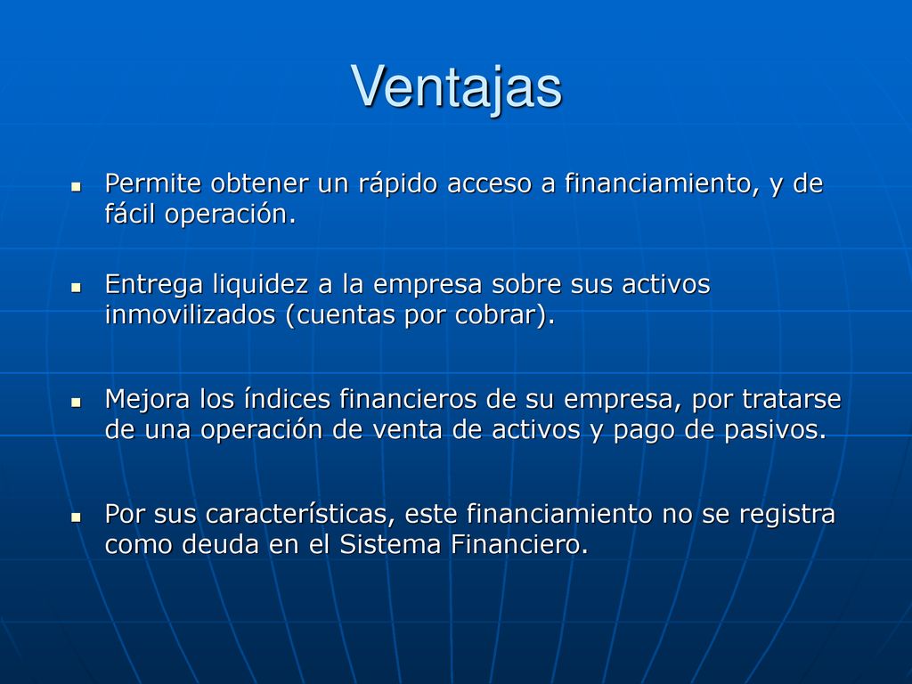 Ventajas Permite obtener un rápido acceso a financiamiento, y de fácil operación.