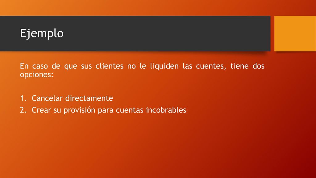 Ejemplo En caso de que sus clientes no le liquiden las cuentes, tiene dos opciones: Cancelar directamente.