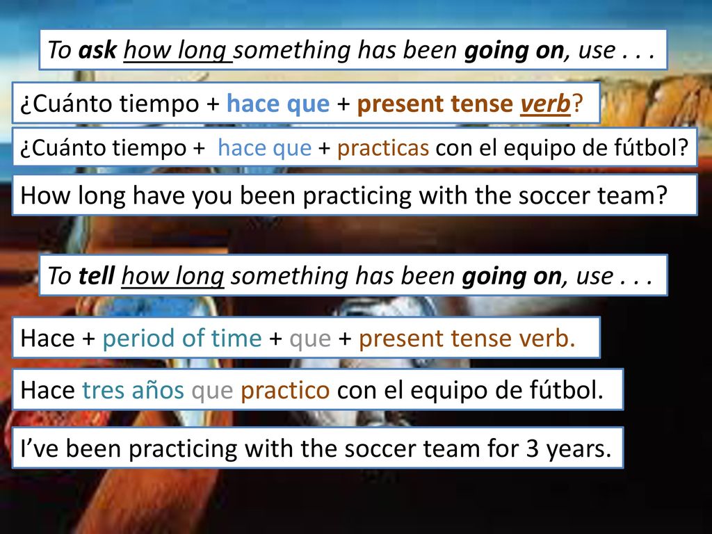 To ask how long something has been going on, use . . .