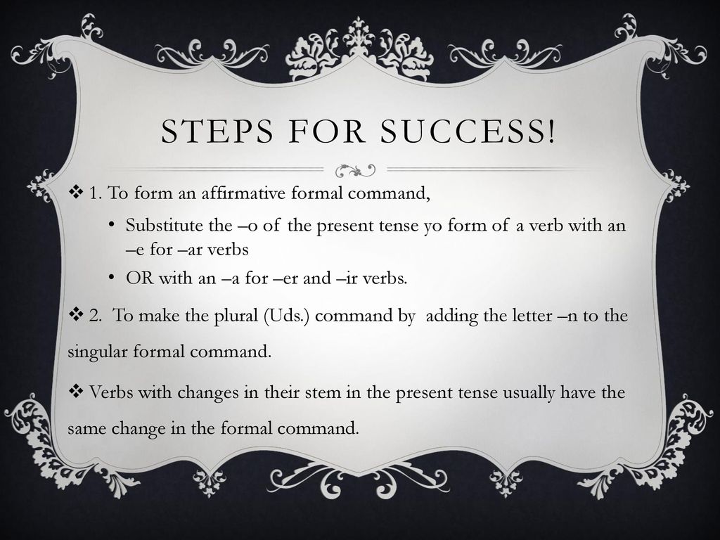 Steps for success! 1. To form an affirmative formal command,