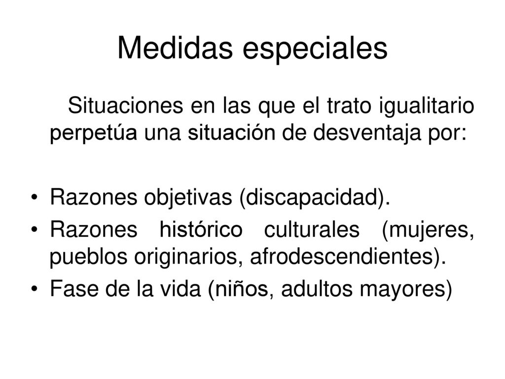 Medidas especiales Situaciones en las que el trato igualitario perpetúa una situación de desventaja por: