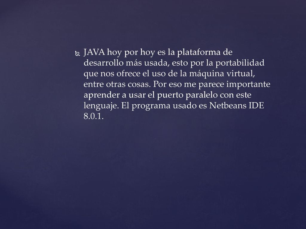 JAVA hoy por hoy es la plataforma de desarrollo más usada, esto por la portabilidad que nos ofrece el uso de la máquina virtual, entre otras cosas.