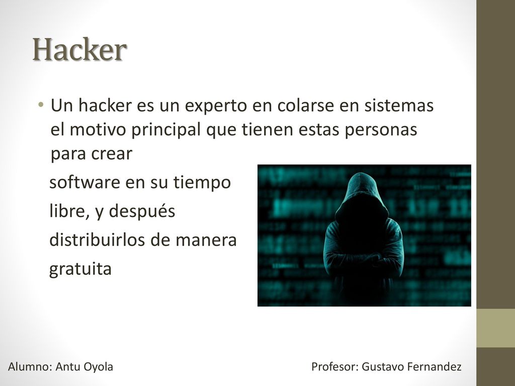 Hacker Un hacker es un experto en colarse en sistemas el motivo principal que tienen estas personas para crear.