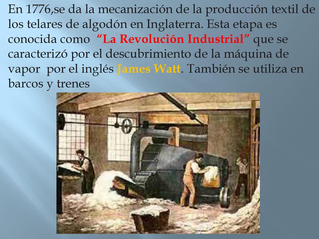 En 1776,se da la mecanización de la producción textil de los telares de algodón en Inglaterra.