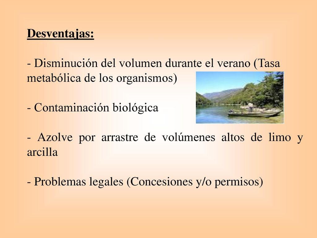 Desventajas: - Disminución del volumen durante el verano (Tasa metabólica de los organismos) - Contaminación biológica.
