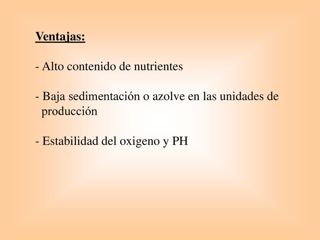 Ventajas: - Alto contenido de nutrientes. - Baja sedimentación o azolve en las unidades de. producción.