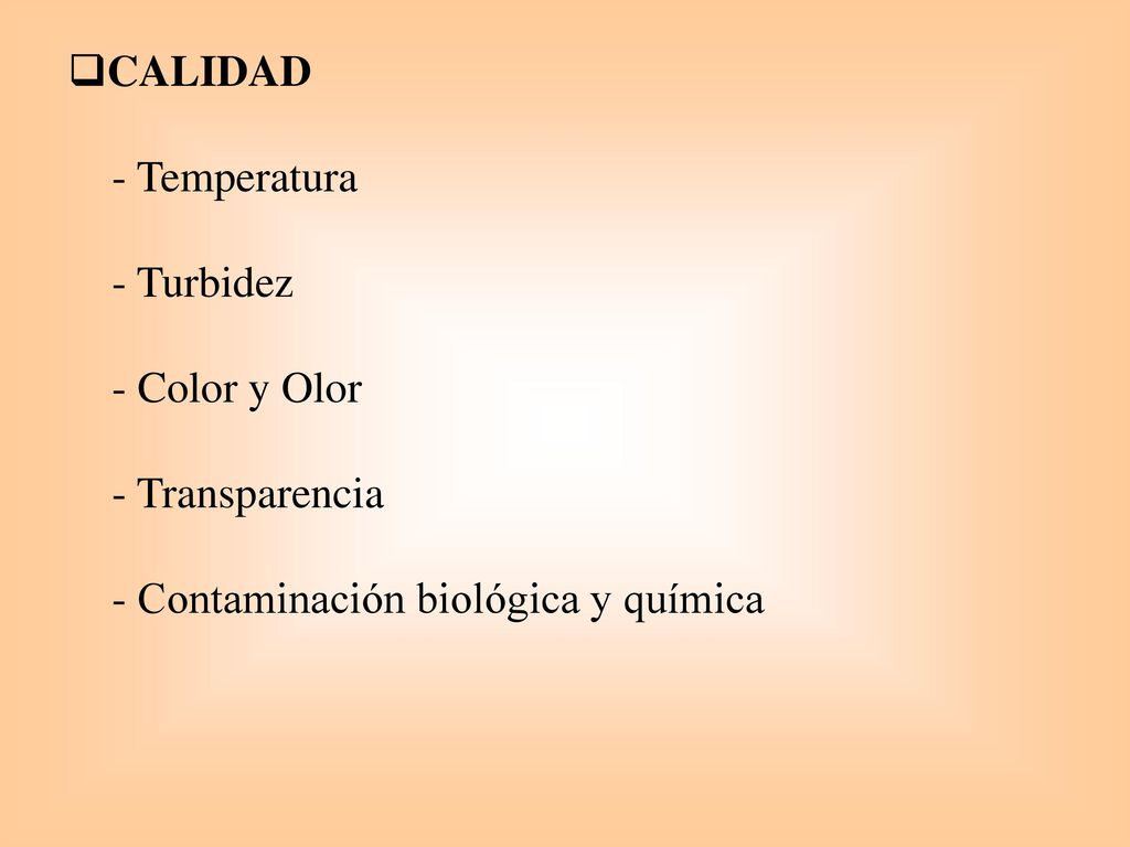 CALIDAD - Temperatura - Turbidez - Color y Olor - Transparencia - Contaminación biológica y química