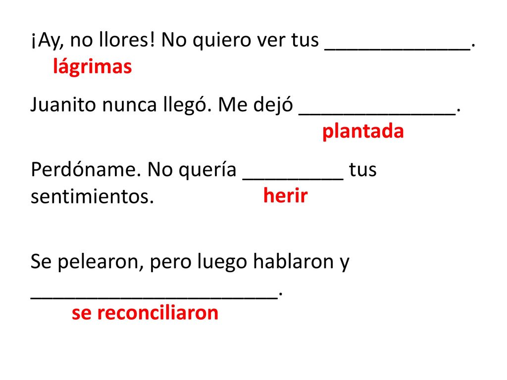 ¡Ay, no llores. No quiero ver tus _____________. Juanito nunca llegó