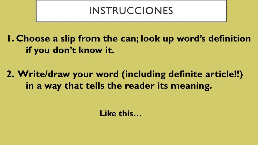 Instrucciones 1. Choose a slip from the can; look up word’s definition if you don’t know it.
