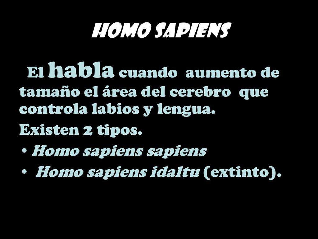 Homo sapiens El habla cuando aumento de tamaño el área del cerebro que controla labios y lengua. Existen 2 tipos.