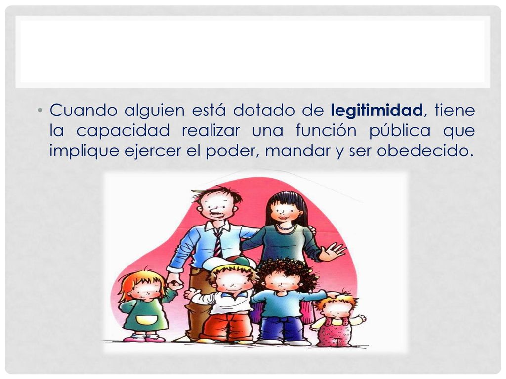 Cuando alguien está dotado de legitimidad, tiene la capacidad realizar una función pública que implique ejercer el poder, mandar y ser obedecido.