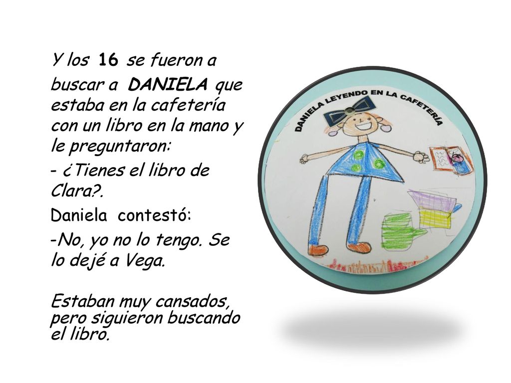 Y los 16 se fueron a buscar a DANIELA que estaba en la cafetería con un libro en la mano y le preguntaron: