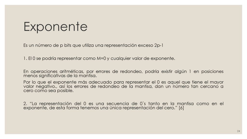 Exponente Es un número de p bits que utiliza una representación exceso 2p El 0 se podría representar como M=0 y cualquier valor de exponente.