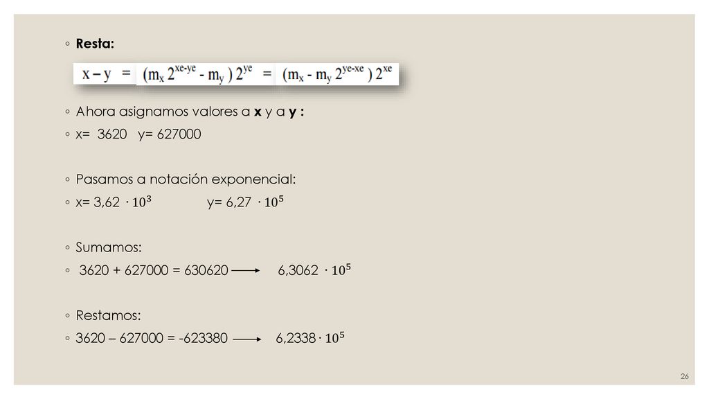 Resta: Ahora asignamos valores a x y a y : x= 3620 y= Pasamos a notación exponencial: x= 3,62 · 10 3 y= 6,27 ·