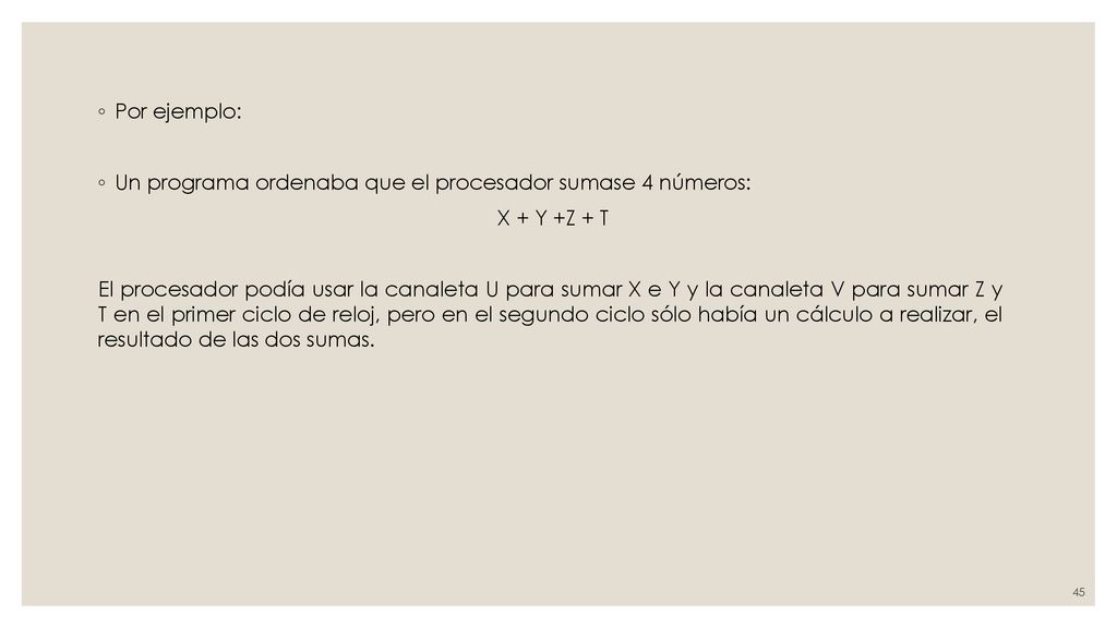 Por ejemplo: Un programa ordenaba que el procesador sumase 4 números: X + Y +Z + T.