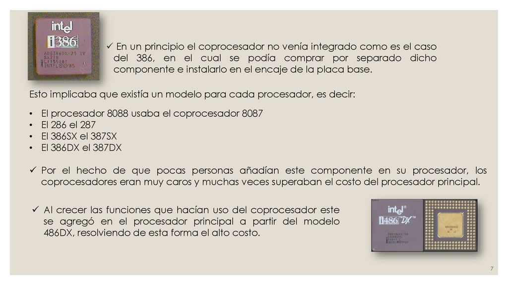 En un principio el coprocesador no venía integrado como es el caso del 386, en el cual se podía comprar por separado dicho componente e instalarlo en el encaje de la placa base.