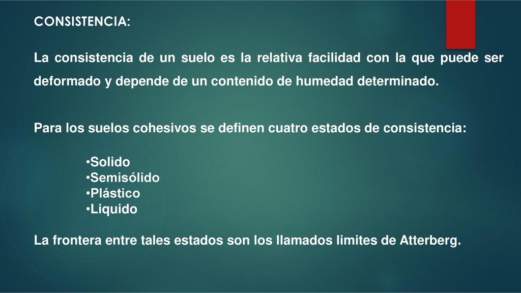 CONSISTENCIA: La consistencia de un suelo es la relativa facilidad con la que puede ser deformado y depende de un contenido de humedad determinado.