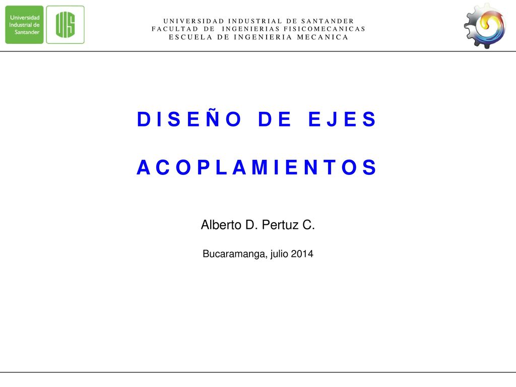 D I S E Ñ O D E E J E S A C O P L A M I E N T O S Alberto D. Pertuz C.