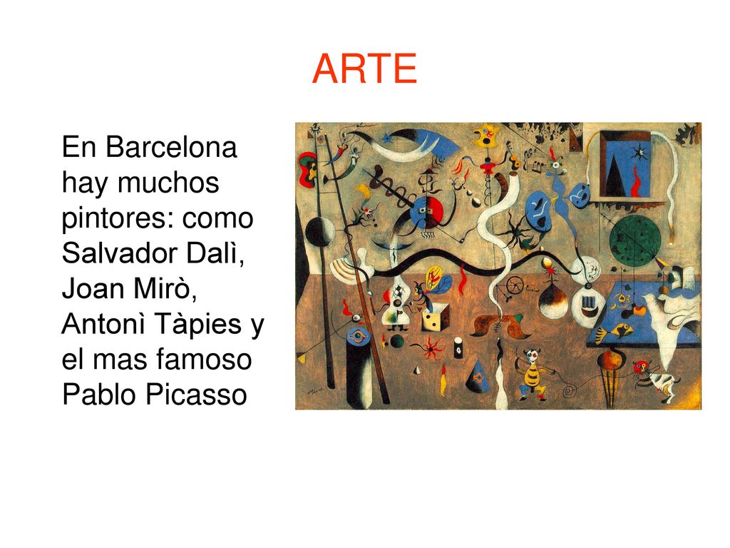 ARTE En Barcelona hay muchos pintores: como Salvador Dalì, Joan Mirò, Antonì Tàpies y el mas famoso Pablo Picasso.