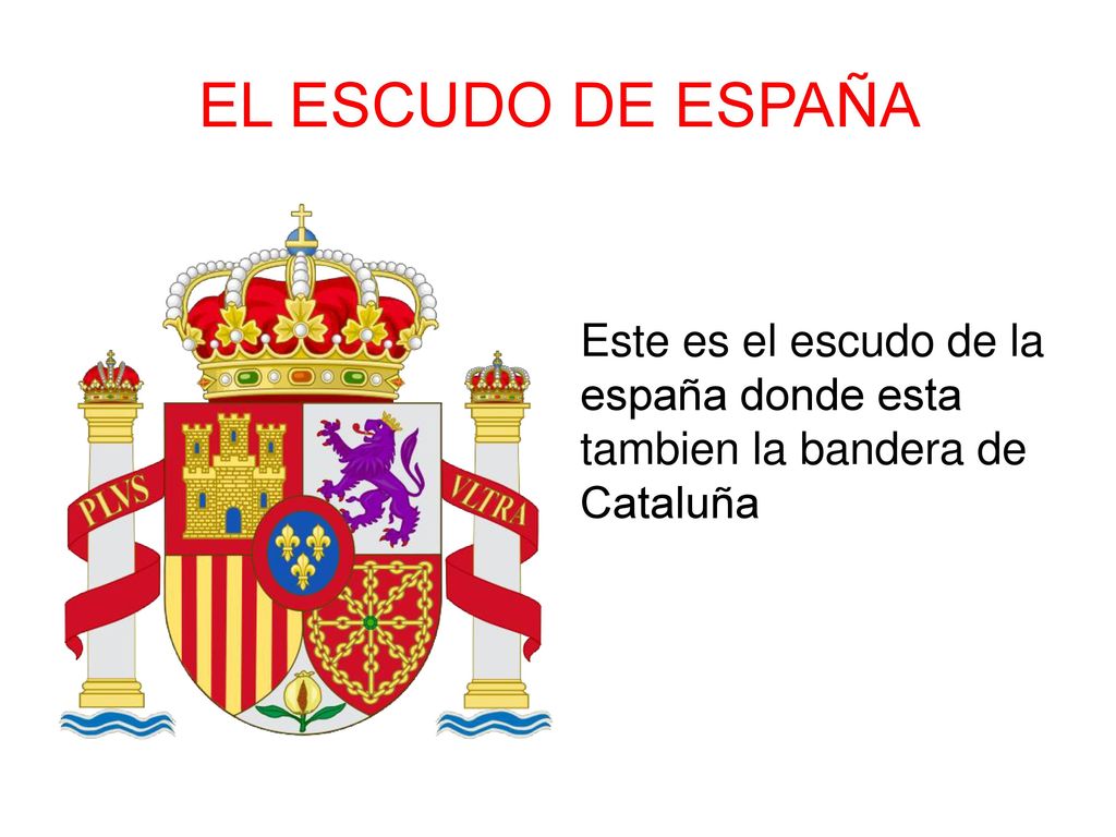 EL ESCUDO DE ESPAÑA Este es el escudo de la españa donde esta tambien la bandera de Cataluña