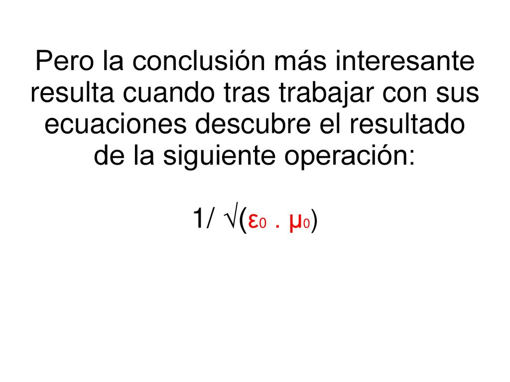Pero la conclusión más interesante resulta cuando tras trabajar con sus ecuaciones descubre el resultado de la siguiente operación: 1/ √(ε0 .