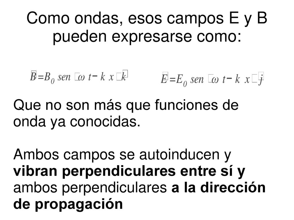 Como ondas, esos campos E y B pueden expresarse como: